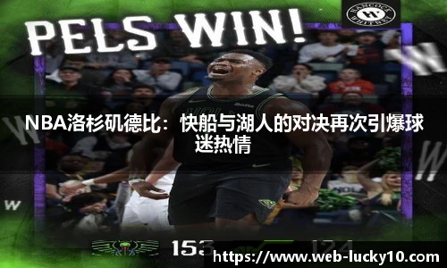 NBA洛杉矶德比：快船与湖人的对决再次引爆球迷热情