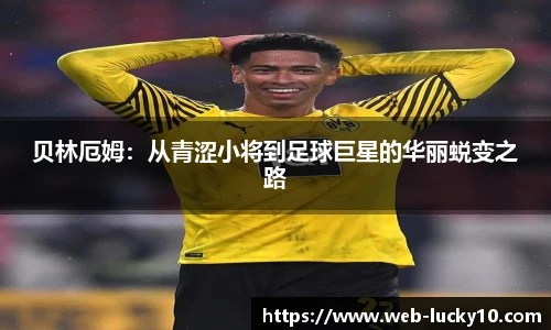 贝林厄姆：从青涩小将到足球巨星的华丽蜕变之路