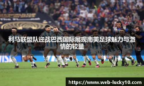利马联盟队迎战巴西国际展现南美足球魅力与激情的较量